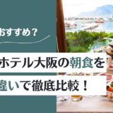リーベルホテル大阪の朝食はどっちがおすすめ？5つの違いで徹底比較！