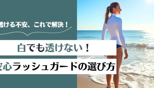 白のラッシュガードが透ける問題を解決！安心して着こなすコツと選び方