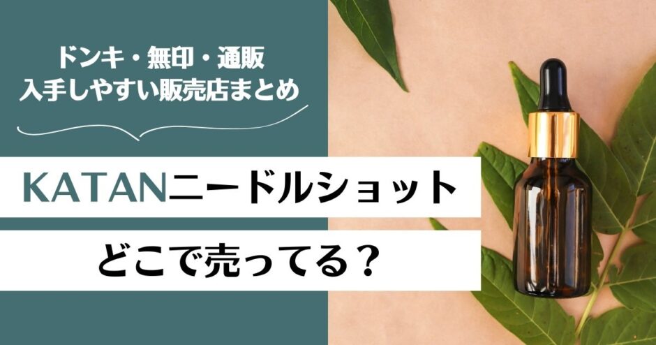 KATANニードルショットはどこで売ってる？ドンキや無印は？販売店を徹底調査！